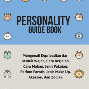 PERSONALITY GUIDE BOOK : Mengenali Kepribadian dari Bentuk Wajah, Cara Berjalan, Cara Makan, Jenis Pakaian, Parfum Favorit, Jenis Make Up, Aksesori, dan Zodiak